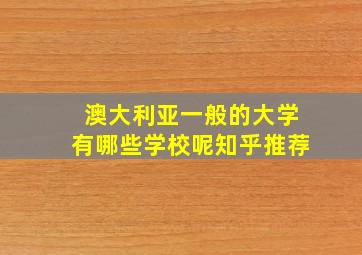 澳大利亚一般的大学有哪些学校呢知乎推荐