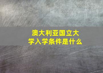 澳大利亚国立大学入学条件是什么