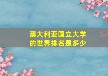 澳大利亚国立大学的世界排名是多少