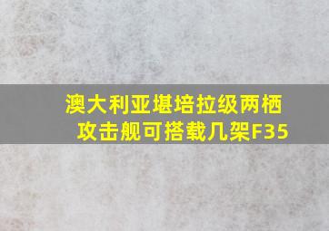 澳大利亚堪培拉级两栖攻击舰可搭载几架F35