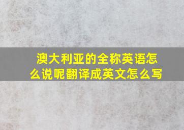 澳大利亚的全称英语怎么说呢翻译成英文怎么写