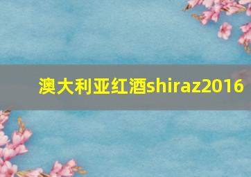 澳大利亚红酒shiraz2016