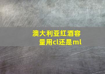 澳大利亚红酒容量用cl还是ml