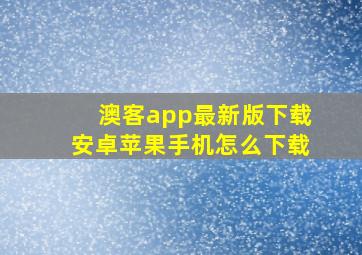 澳客app最新版下载安卓苹果手机怎么下载