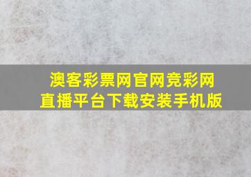 澳客彩票网官网竞彩网直播平台下载安装手机版