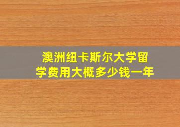 澳洲纽卡斯尔大学留学费用大概多少钱一年