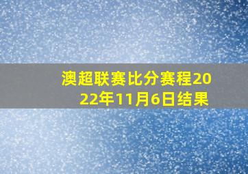 澳超联赛比分赛程2022年11月6日结果