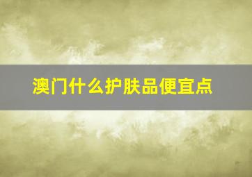 澳门什么护肤品便宜点