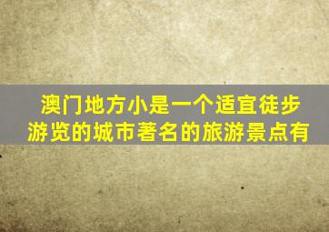 澳门地方小是一个适宜徒步游览的城市著名的旅游景点有