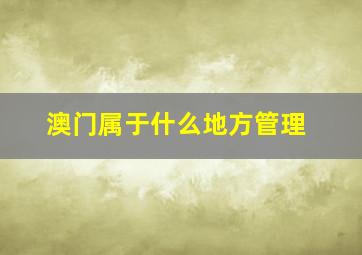 澳门属于什么地方管理