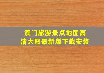 澳门旅游景点地图高清大图最新版下载安装