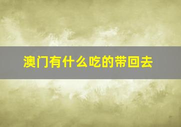 澳门有什么吃的带回去