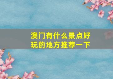 澳门有什么景点好玩的地方推荐一下