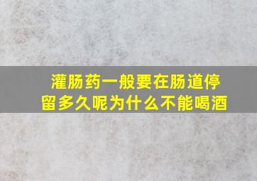 灌肠药一般要在肠道停留多久呢为什么不能喝酒