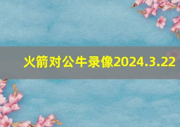 火箭对公牛录像2024.3.22