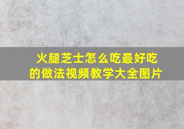 火腿芝士怎么吃最好吃的做法视频教学大全图片