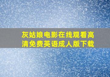 灰姑娘电影在线观看高清免费英语成人版下载