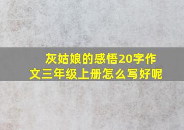 灰姑娘的感悟20字作文三年级上册怎么写好呢