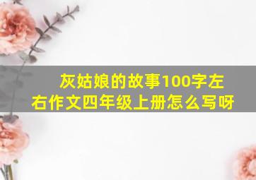 灰姑娘的故事100字左右作文四年级上册怎么写呀