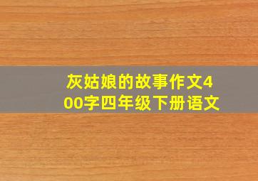 灰姑娘的故事作文400字四年级下册语文