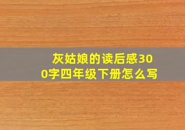 灰姑娘的读后感300字四年级下册怎么写