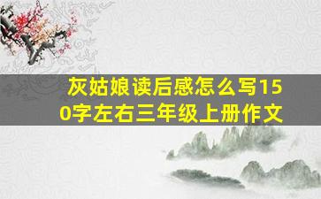 灰姑娘读后感怎么写150字左右三年级上册作文