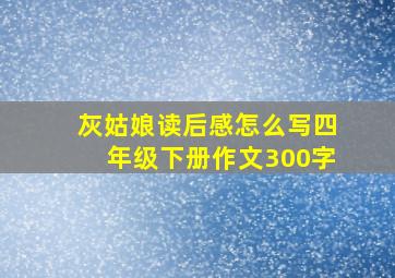 灰姑娘读后感怎么写四年级下册作文300字