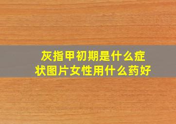 灰指甲初期是什么症状图片女性用什么药好