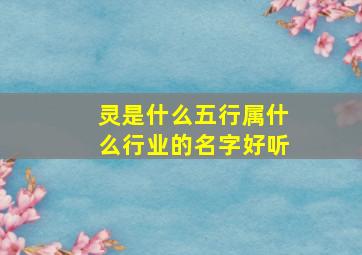 灵是什么五行属什么行业的名字好听