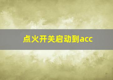 点火开关启动到acc