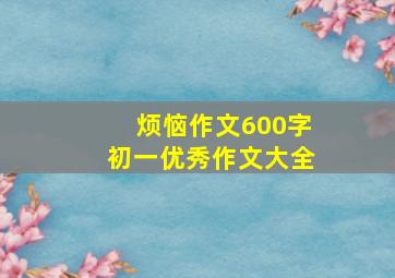 烦恼作文600字初一优秀作文大全