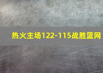 热火主场122-115战胜篮网