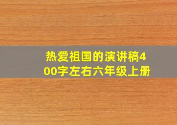 热爱祖国的演讲稿400字左右六年级上册