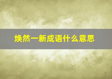 焕然一新成语什么意思