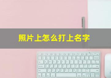 照片上怎么打上名字