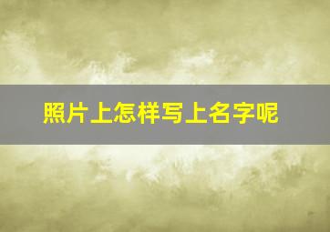 照片上怎样写上名字呢