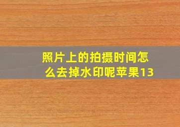 照片上的拍摄时间怎么去掉水印呢苹果13