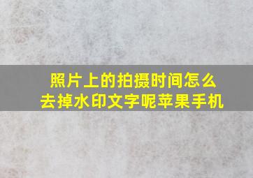 照片上的拍摄时间怎么去掉水印文字呢苹果手机