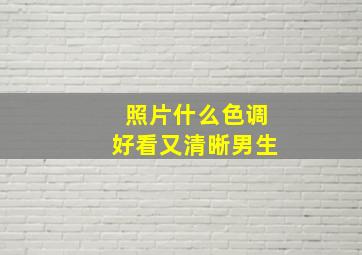 照片什么色调好看又清晰男生