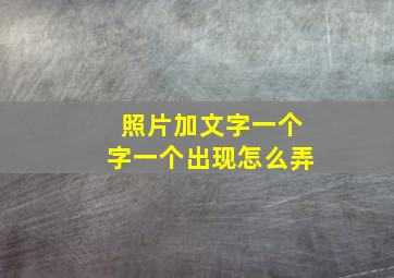 照片加文字一个字一个出现怎么弄