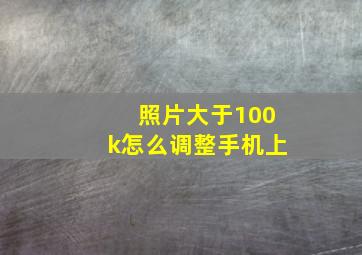 照片大于100k怎么调整手机上