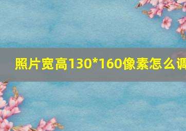 照片宽高130*160像素怎么调