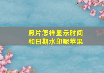 照片怎样显示时间和日期水印呢苹果