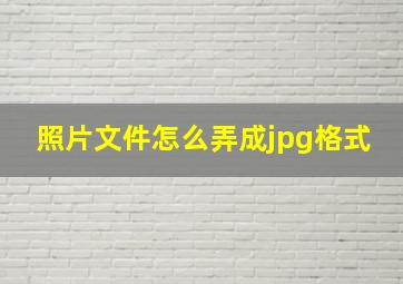 照片文件怎么弄成jpg格式