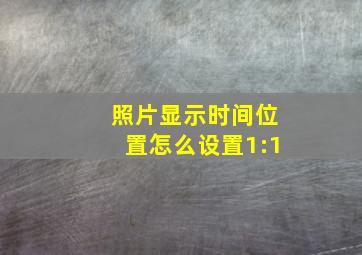 照片显示时间位置怎么设置1:1