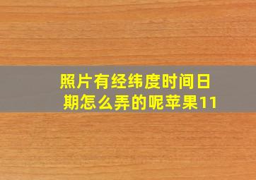 照片有经纬度时间日期怎么弄的呢苹果11