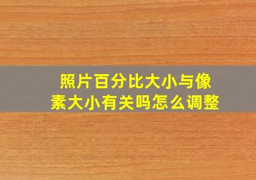 照片百分比大小与像素大小有关吗怎么调整