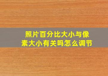 照片百分比大小与像素大小有关吗怎么调节