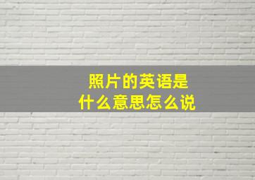 照片的英语是什么意思怎么说