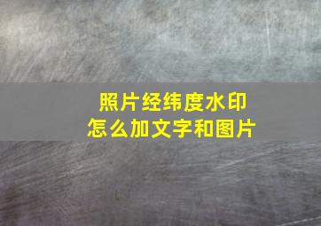 照片经纬度水印怎么加文字和图片